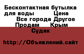 Бесконтактная бутылка для воды ESLOE › Цена ­ 1 590 - Все города Другое » Продам   . Крым,Судак